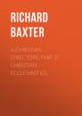 Скачать A Christian Directory, Part 3: Christian Ecclesiastics - Baxter Richard
