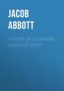 Скачать History of Cleopatra, Queen of Egypt - Abbott Jacob