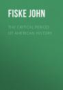 Скачать The Critical Period of American History - Fiske John