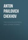 Скачать The Schoolmistress, and Other Stories - Anton Pavlovich Chekhov