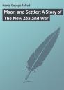 Скачать Maori and Settler: A Story of The New Zealand War - Henty George Alfred