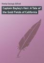 Скачать Captain Bayley's Heir: A Tale of the Gold Fields of California - Henty George Alfred
