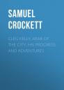Скачать Cleg Kelly, Arab of the City: His Progress and Adventures - Crockett Samuel Rutherford