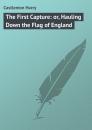 Скачать The First Capture: or, Hauling Down the Flag of England - Castlemon Harry