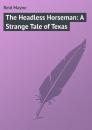 Скачать The Headless Horseman: A Strange Tale of Texas - Reid Mayne