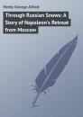 Скачать Through Russian Snows: A Story of Napoleon's Retreat from Moscow - Henty George Alfred