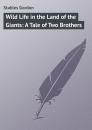 Скачать Wild Life in the Land of the Giants: A Tale of Two Brothers - Stables Gordon