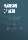 Скачать Accolon of Gaul, with Other Poems - Cawein Madison Julius