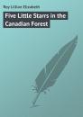 Скачать Five Little Starrs in the Canadian Forest - Roy Lillian Elizabeth