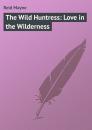 Скачать The Wild Huntress: Love in the Wilderness - Reid Mayne