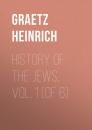 Скачать History of the Jews, Vol. 1 (of 6) - Graetz Heinrich