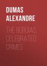 Скачать The Borgias. Celebrated Crimes  - Dumas Alexandre