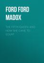 Скачать The Fifth Queen: And How She Came to Court - Ford Ford Madox
