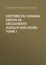 Скачать Histoire du Canada depuis sa découverte jusqu'à nos jours. Tome I - Garneau François-Xavier