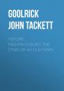Скачать Historic Fredericksburg: The Story of an Old Town - Goolrick John Tackett