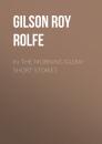 Скачать In the Morning Glow: Short Stories - Gilson Roy Rolfe