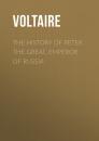 Скачать The History of Peter the Great, Emperor of Russia - Voltaire