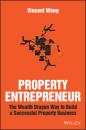 Скачать Property Entrepreneur. The Wealth Dragon Way to Build a Successful Property Business - Vincent  Wong