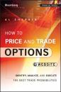 Скачать How to Price and Trade Options. Identify, Analyze, and Execute the Best Trade Probabilities, + Website - Al  Sherbin