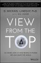 Скачать View From the Top. An Inside Look at How People in Power See and Shape the World - D. Lindsay Michael