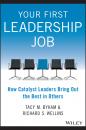 Скачать Your First Leadership Job. How Catalyst Leaders Bring Out the Best in Others - Tacy Byham M.