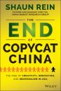 Скачать The End of Copycat China. The Rise of Creativity, Innovation, and Individualism in Asia - Shaun  Rein