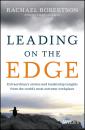Скачать Leading on the Edge. Extraordinary Stories and Leadership Insights from The World's Most Extreme Workplace - Rachael  Robertson