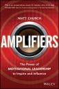 Скачать Amplifiers. The Power of Motivational Leadership to Inspire and Influence - Matt  Church