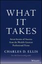 Скачать What It Takes. Seven Secrets of Success from the World's Greatest Professional Firms - Charles D. Ellis