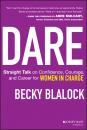 Скачать Dare. Straight Talk on Confidence, Courage, and Career for Women in Charge - Becky  Blalock