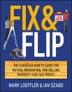 Скачать Fix and Flip. The Canadian How-To Guide for Buying, Renovating and Selling Property for Fast Profit - Mark  Loeffler