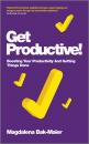 Скачать Get Productive!. Boosting Your Productivity And Getting Things Done - Magdalena  Bak-Maier