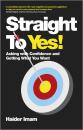 Скачать Straight to Yes. Asking with Confidence and Getting What You Want - Haider  Imam