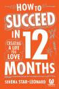 Скачать How to Succeed in 12 Months. Creating a Life You Love - Serena  Star-Leonard