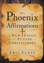 Скачать The Phoenix Affirmations. A New Vision for the Future of Christianity - Eric  Elnes