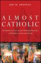 Скачать Almost Catholic. An Appreciation of the History, Practice, and Mystery of Ancient Faith - Jon  Sweeney