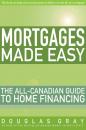 Скачать Mortgages Made Easy. The All-Canadian Guide to Home Financing - Douglas  Gray