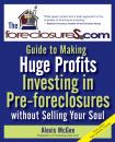 Скачать The Foreclosures.com Guide to Making Huge Profits Investing in Pre-Foreclosures Without Selling Your Soul - Alexis  McGee