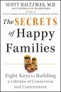 Скачать The Secrets of Happy Families. Eight Keys to Building a Lifetime of Connection and Contentment - Scott  Haltzman