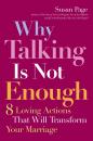 Скачать Why Talking Is Not Enough. Eight Loving Actions That Will Transform Your Marriage - Susan  Page