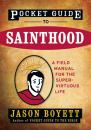 Скачать Pocket Guide to Sainthood. The Field Manual for the Super-Virtuous Life - Jason  Boyett