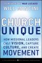 Скачать Church Unique. How Missional Leaders Cast Vision, Capture Culture, and Create Movement - Will  Mancini