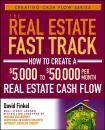 Скачать The Real Estate Fast Track. How to Create a $5,000 to $50,000 Per Month Real Estate Cash Flow - David  Finkel