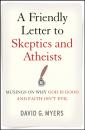Скачать A Friendly Letter to Skeptics and Atheists. Musings on Why God Is Good and Faith Isn't Evil - David Myers G.