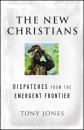 Скачать The New Christians. Dispatches from the Emergent Frontier - Tony  Jones