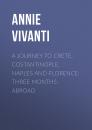 Скачать A Journey to Crete, Costantinople, Naples and Florence: Three Months Abroad - Annie Vivanti