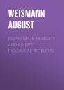 Скачать Essays Upon Heredity and Kindred Biological Problems - Weismann August