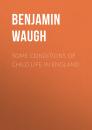 Скачать Some Conditions of Child Life in England - Benjamin Waugh