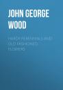 Скачать Hardy Perennials and Old Fashioned Flowers - John George Wood