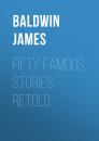 Скачать Fifty Famous Stories Retold - Baldwin James